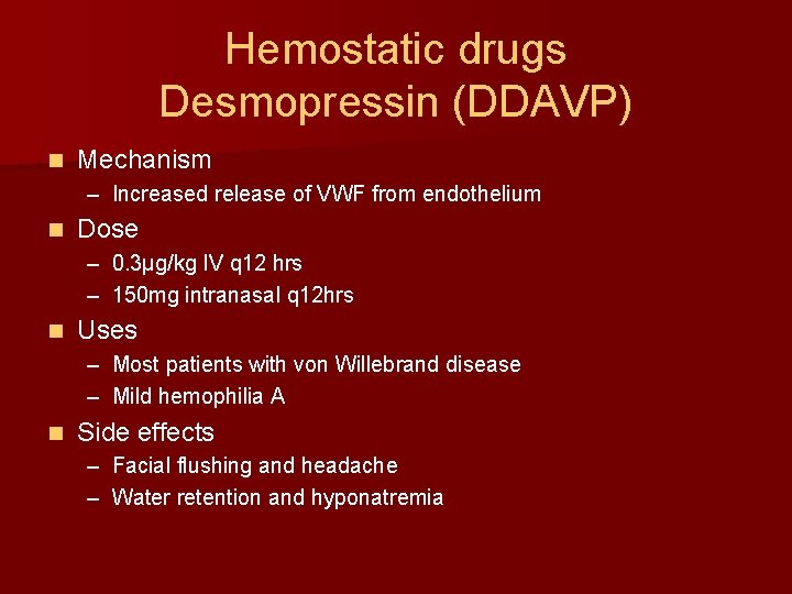 Hemostatic drugs Desmopressin (DDAVP) n Mechanism – Increased release of VWF from endothelium n