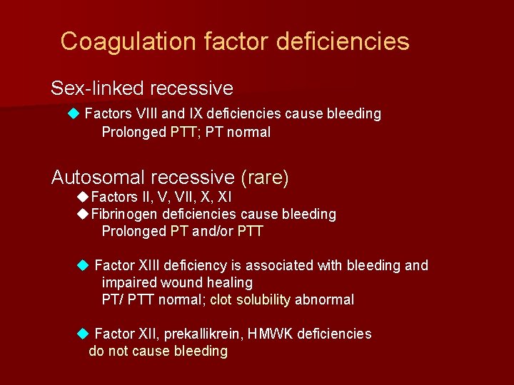 Coagulation factor deficiencies Sex-linked recessive Factors VIII and IX deficiencies cause bleeding Prolonged PTT;