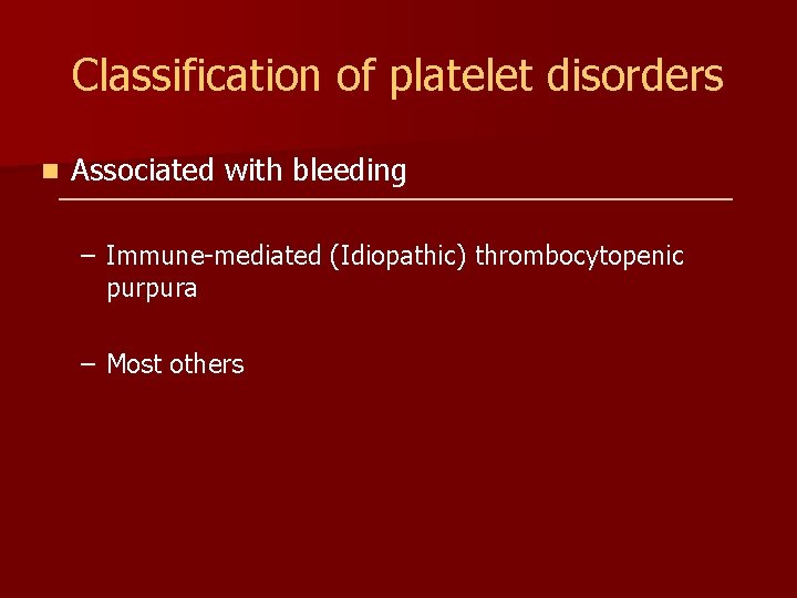 Classification of platelet disorders n Associated with bleeding – Immune-mediated (Idiopathic) thrombocytopenic purpura –