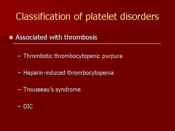 Classification of platelet disorders n Associated with thrombosis – Thrombotic thrombocytopenic purpura – Heparin-induced