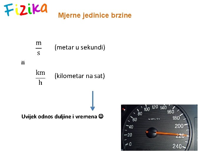 Mjerne jedinice brzine (metar u sekundi) ili (kilometar na sat) Uvijek odnos duljine i