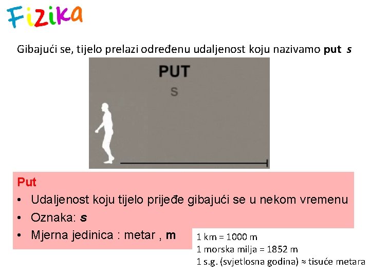 Gibajući se, tijelo prelazi određenu udaljenost koju nazivamo put s Put • Udaljenost koju