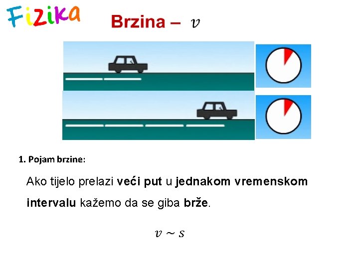 1. Pojam brzine: Ako tijelo prelazi veći put u jednakom vremenskom intervalu kažemo da