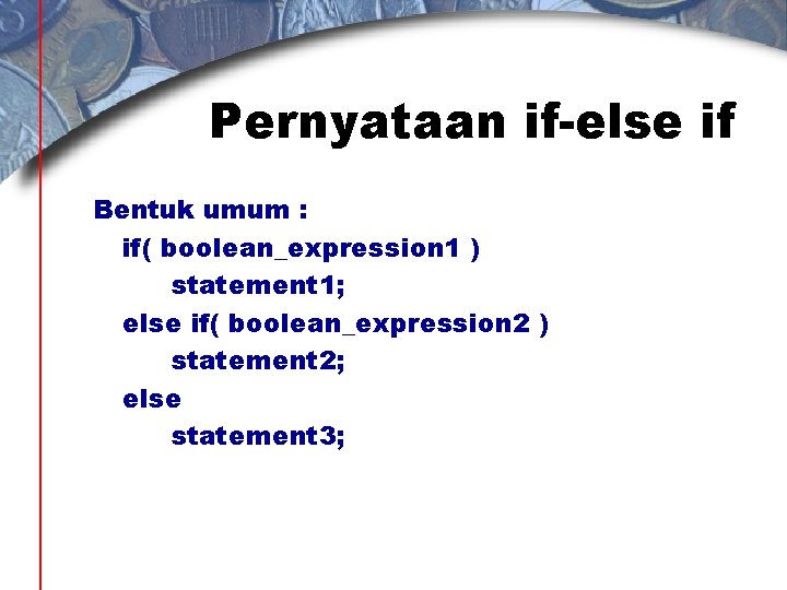 Pernyataan if-else if Bentuk umum : if( boolean_expression 1 ) statement 1; else if(