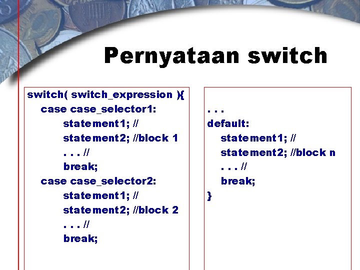Pernyataan switch( switch_expression ){ case_selector 1: statement 1; // statement 2; //block 1. .
