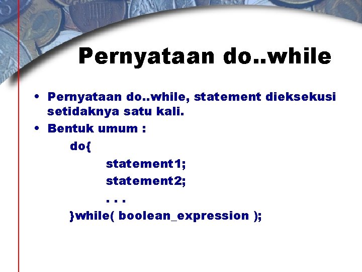 Pernyataan do. . while • Pernyataan do. . while, statement dieksekusi setidaknya satu kali.