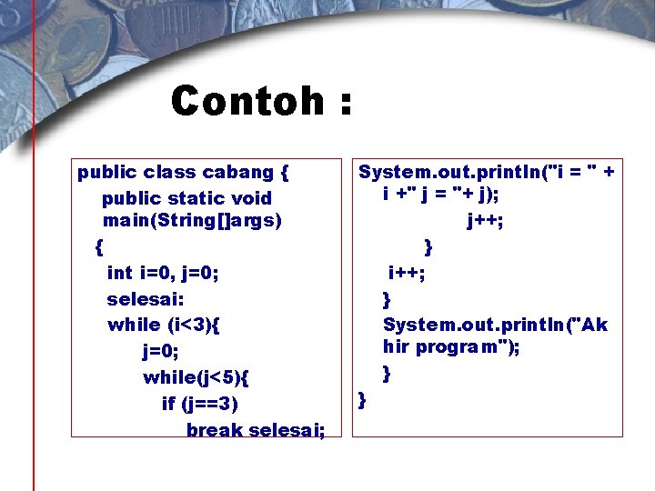 Contoh : public class cabang { public static void main(String[]args) { int i=0, j=0;