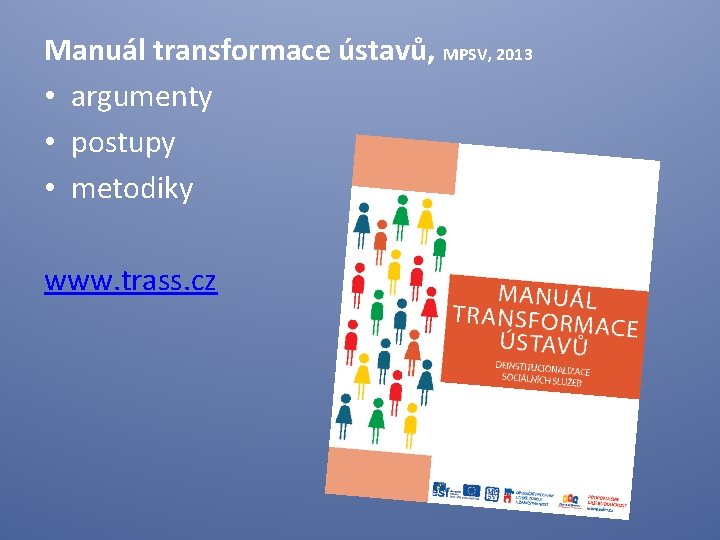 Manuál transformace ústavů, MPSV, 2013 • argumenty • postupy • metodiky www. trass. cz