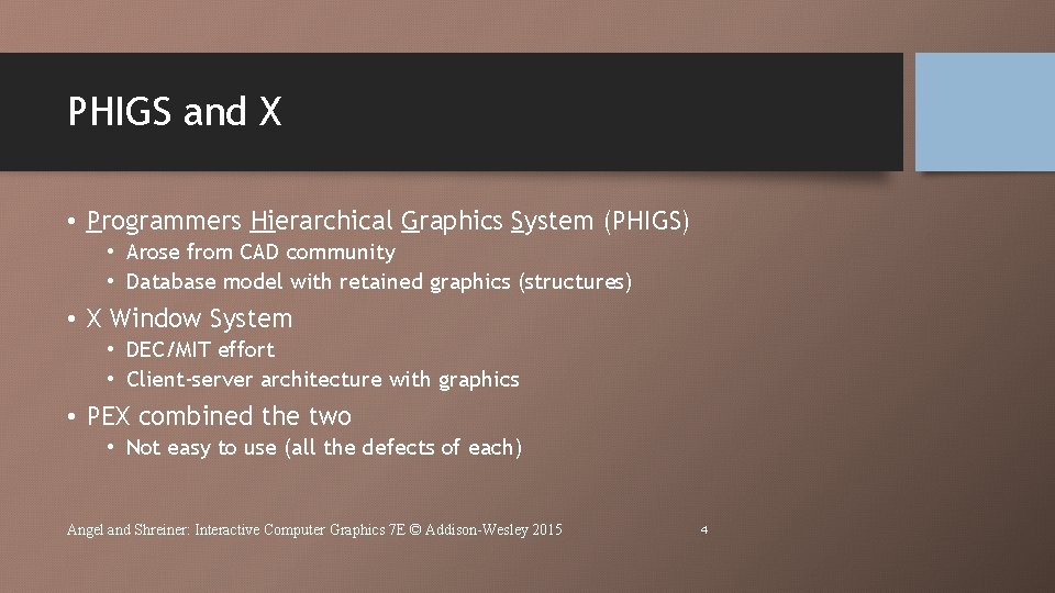 PHIGS and X • Programmers Hierarchical Graphics System (PHIGS) • Arose from CAD community PHIGS and X • Programmers Hierarchical Graphics System (PHIGS) • Arose from CAD community