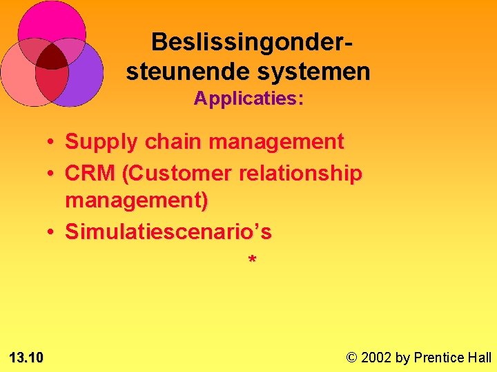 Beslissingondersteunende systemen Applicaties: • Supply chain management • CRM (Customer relationship management) • Simulatiescenario’s