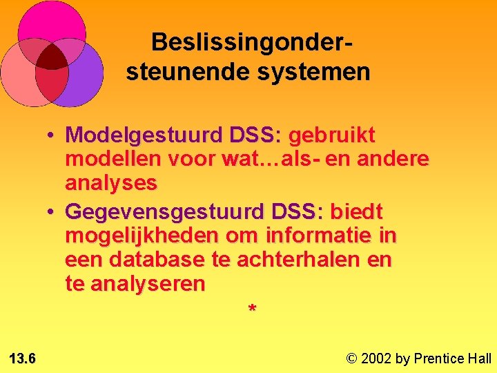 Beslissingondersteunende systemen • Modelgestuurd DSS: gebruikt modellen voor wat…als- en andere analyses • Gegevensgestuurd
