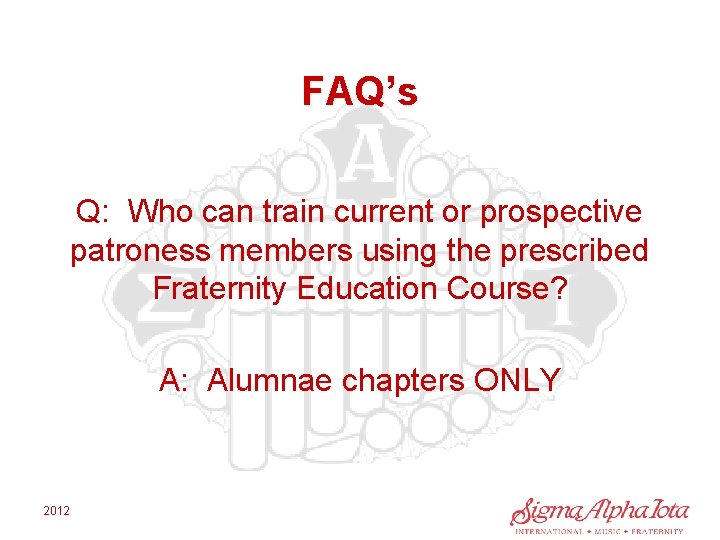 FAQ’s Q: Who can train current or prospective patroness members using the prescribed Fraternity