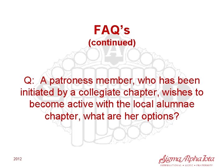 FAQ’s (continued) Q: A patroness member, who has been initiated by a collegiate chapter,