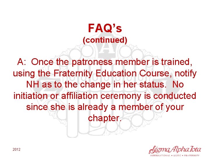 FAQ’s (continued) A: Once the patroness member is trained, using the Fraternity Education Course,