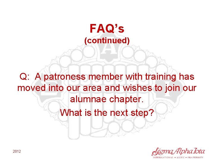 FAQ’s (continued) Q: A patroness member with training has moved into our area and