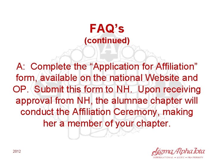 FAQ’s (continued) A: Complete the “Application for Affiliation” form, available on the national Website