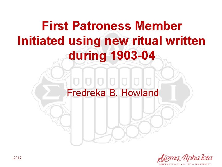 First Patroness Member Initiated using new ritual written during 1903 -04 Fredreka B. Howland