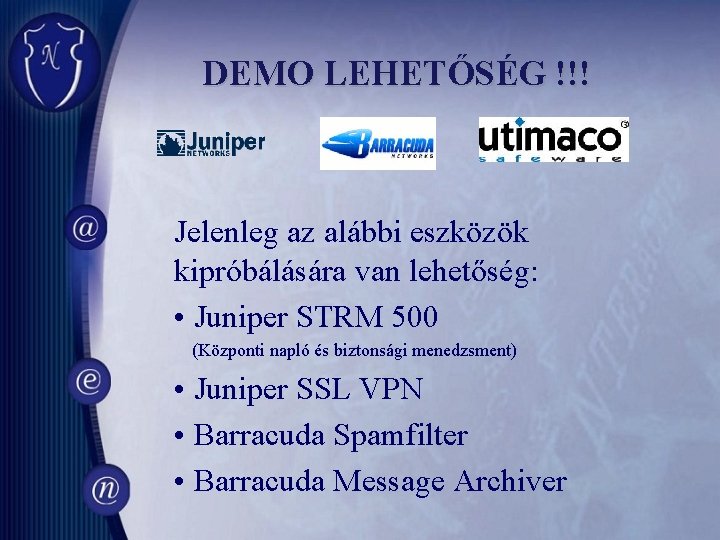 DEMO LEHETŐSÉG !!! Jelenleg az alábbi eszközök kipróbálására van lehetőség: • Juniper STRM 500