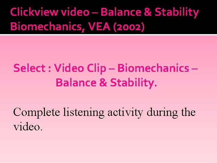 Clickview video – Balance & Stability Biomechanics, VEA (2002) Select : Video Clip –