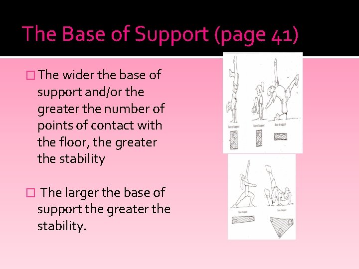 The Base of Support (page 41) � The wider the base of support and/or