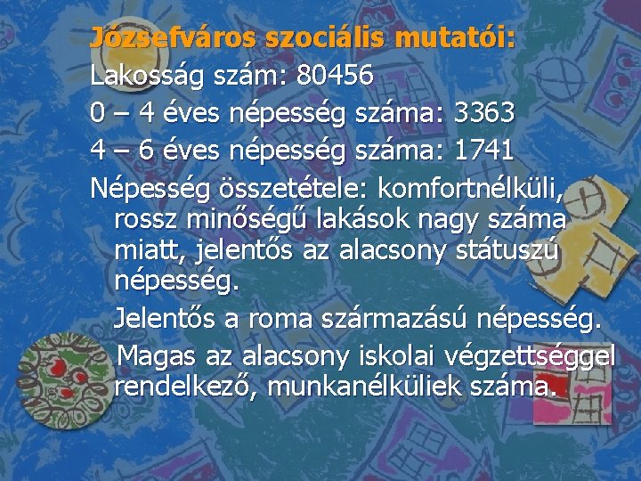 Józsefváros szociális mutatói: Lakosság szám: 80456 0 – 4 éves népesség száma: 3363 4