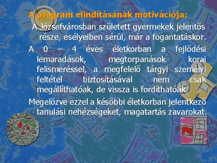 A program elindításának motivációja: A Józsefvárosban született gyermekek jelentős része, esélyeiben sérül, már a