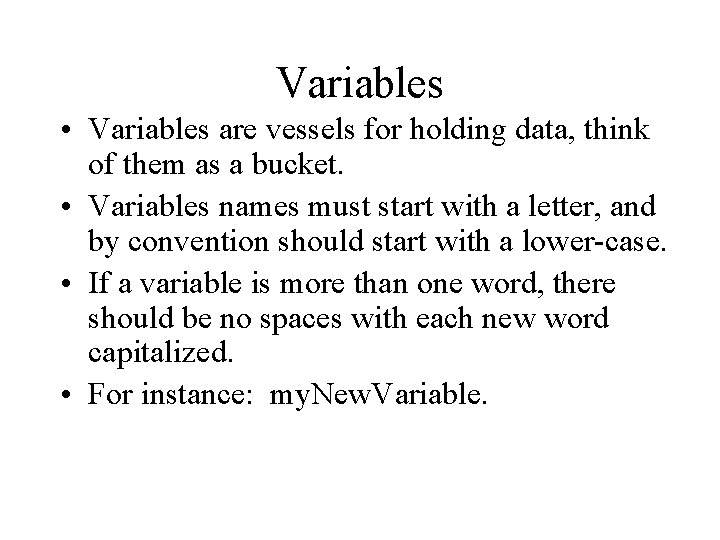 Variables • Variables are vessels for holding data, think of them as a bucket. Variables • Variables are vessels for holding data, think of them as a bucket.