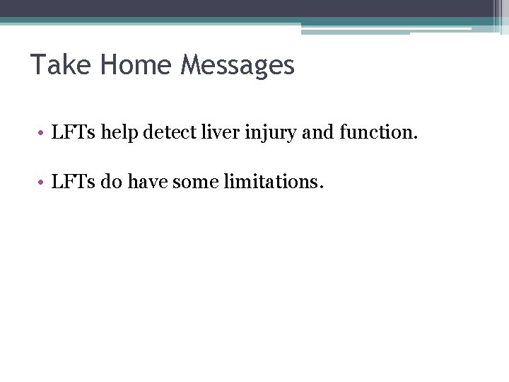Take Home Messages • LFTs help detect liver injury and function. • LFTs do
