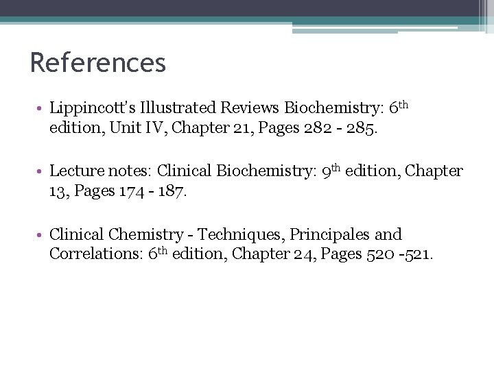 References • Lippincott’s Illustrated Reviews Biochemistry: 6 th edition, Unit IV, Chapter 21, Pages