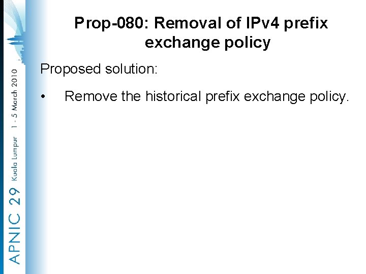 Prop-080: Removal of IPv 4 prefix exchange policy Proposed solution: • Remove the historical
