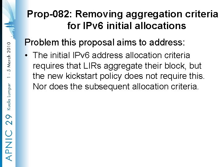 Prop-082: Removing aggregation criteria for IPv 6 initial allocations Problem this proposal aims to