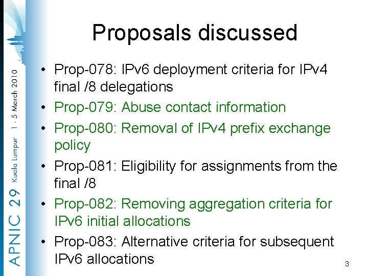 Proposals discussed • Prop-078: IPv 6 deployment criteria for IPv 4 final /8 delegations
