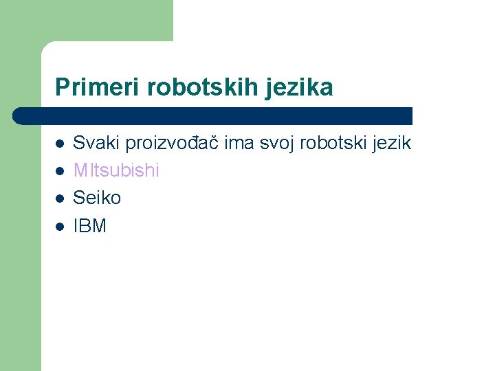 Primeri robotskih jezika l l Svaki proizvođač ima svoj robotski jezik MItsubishi Seiko IBM