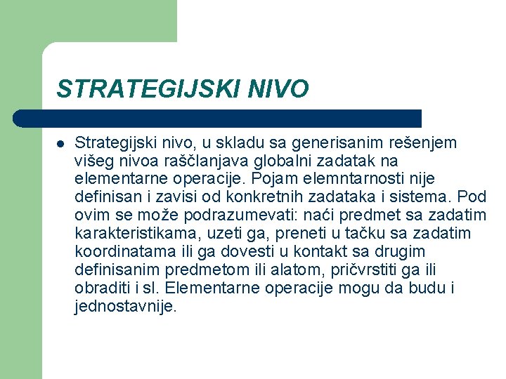 STRATEGIJSKI NIVO l Strategijski nivo, u skladu sa generisanim rešenjem višeg nivoa raščlanjava globalni