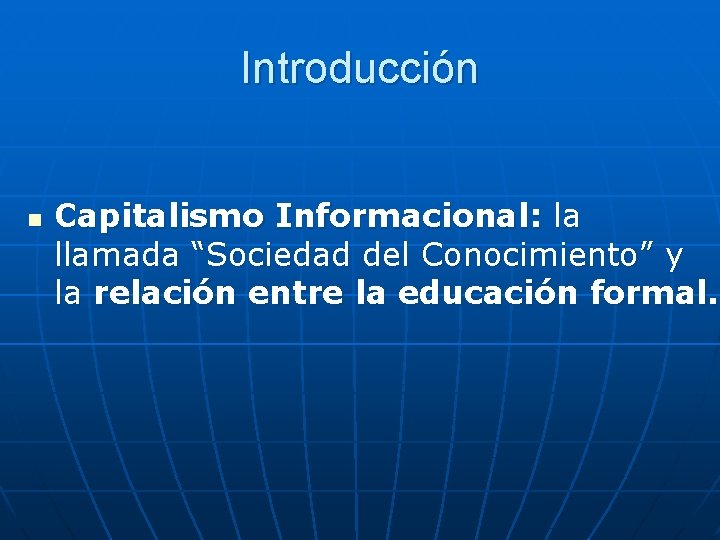 Introducción n Capitalismo Informacional: la llamada “Sociedad del Conocimiento” y la relación entre la