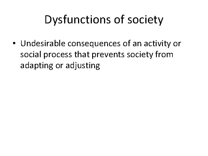 Dysfunctions of society • Undesirable consequences of an activity or social process that prevents Dysfunctions of society • Undesirable consequences of an activity or social process that prevents