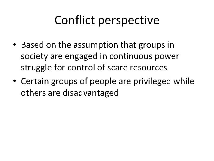 Conflict perspective • Based on the assumption that groups in society are engaged in Conflict perspective • Based on the assumption that groups in society are engaged in