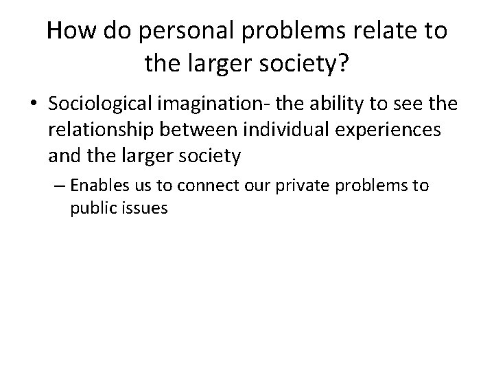 How do personal problems relate to the larger society? • Sociological imagination- the ability How do personal problems relate to the larger society? • Sociological imagination- the ability