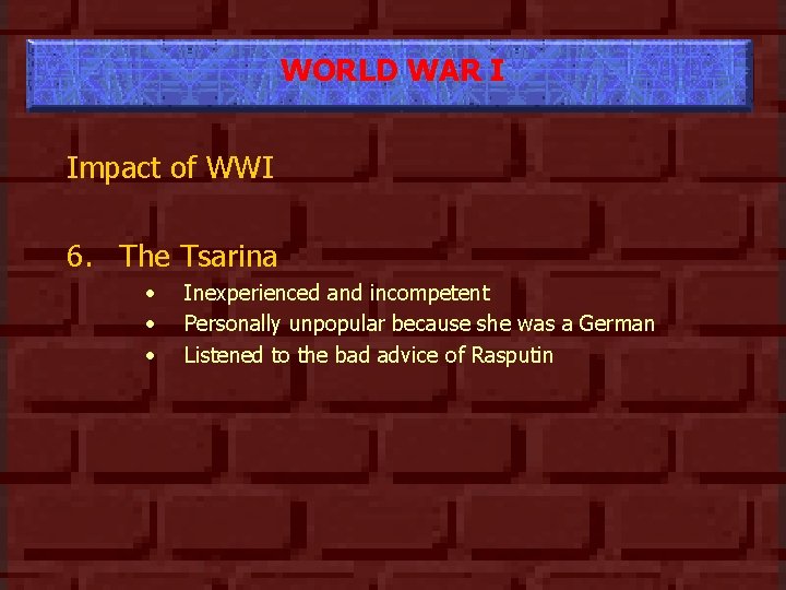 WORLD WAR I Impact of WWI 6. The Tsarina • • • Inexperienced and