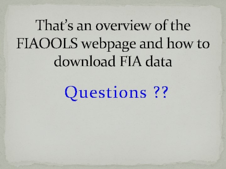 That’s an overview of the FIAOOLS webpage and how to download FIA data Questions That’s an overview of the FIAOOLS webpage and how to download FIA data Questions