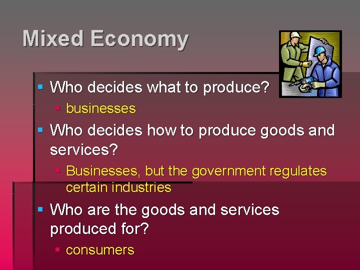 Mixed Economy § Who decides what to produce? § businesses § Who decides how