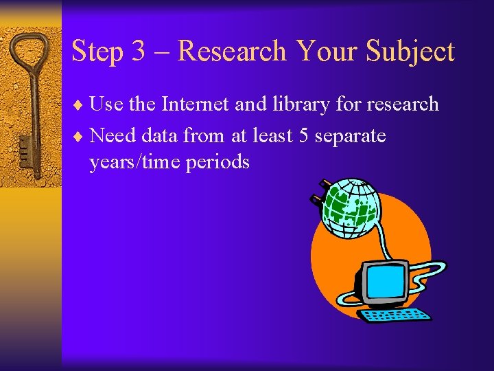 Step 3 – Research Your Subject ¨ Use the Internet and library for research