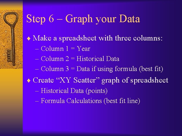 Step 6 – Graph your Data ¨ Make a spreadsheet with three columns: –