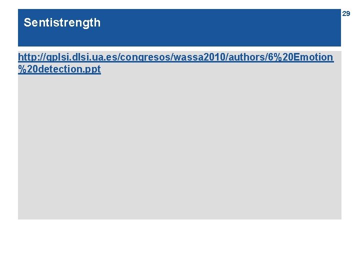 Sentistrength http: //gplsi. dlsi. ua. es/congresos/wassa 2010/authors/6%20 Emotion %20 detection. ppt 29 