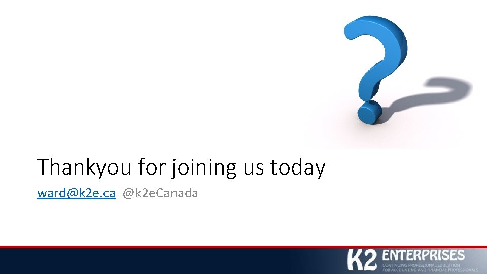 Thankyou for joining us today ward@k 2 e. ca @k 2 e. Canada 