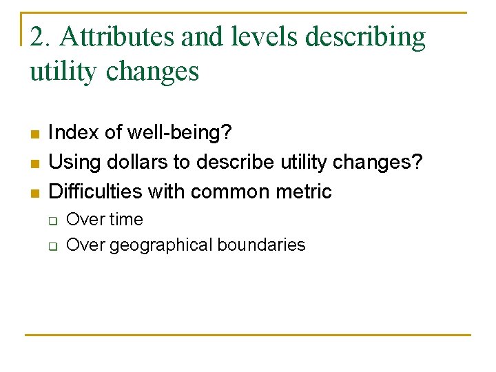 2. Attributes and levels describing utility changes n n n Index of well-being? Using