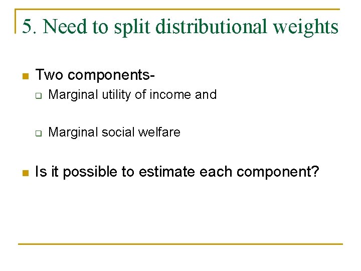 5. Need to split distributional weights n n Two componentsq Marginal utility of income