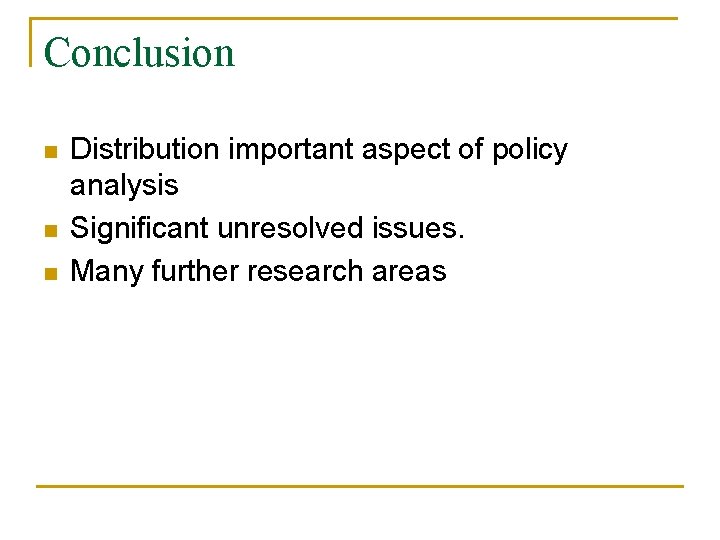 Conclusion n Distribution important aspect of policy analysis Significant unresolved issues. Many further research