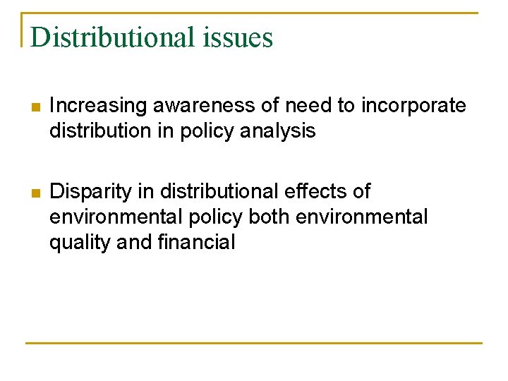 Distributional issues n Increasing awareness of need to incorporate distribution in policy analysis n