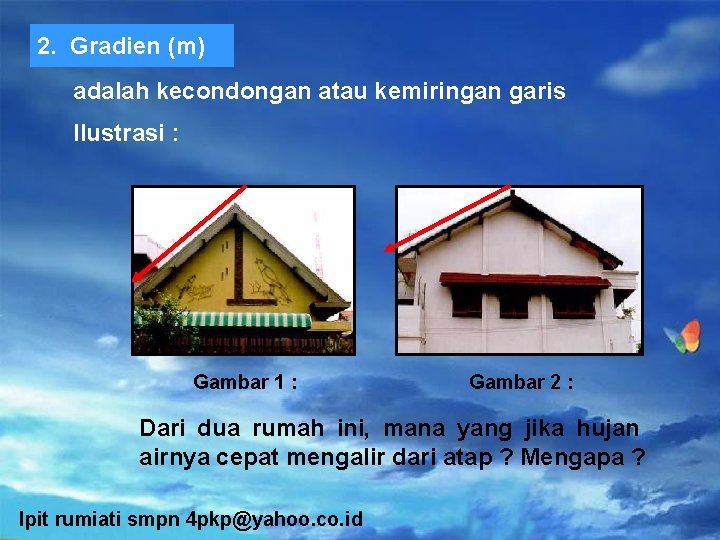 2. Gradien (m) adalah kecondongan atau kemiringan garis Ilustrasi : Gambar 1 : Gambar